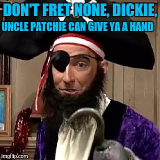 DON'T FRET NONE, DICKIE, UNCLE PATCHIE CAN GIVE YA A HAND | made w/ Imgflip meme maker