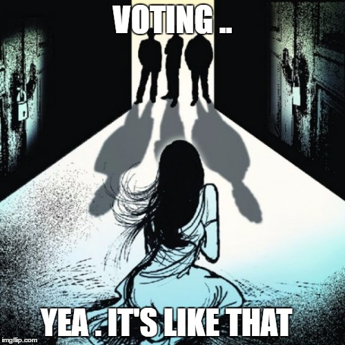 Deemocratic gang rape | VOTING .. YEA . IT'S LIKE THAT | image tagged in deemocratic gang rape | made w/ Imgflip meme maker
