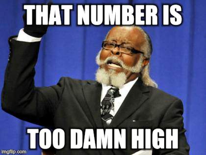 Too Damn High Meme | THAT NUMBER IS TOO DAMN HIGH | image tagged in memes,too damn high | made w/ Imgflip meme maker