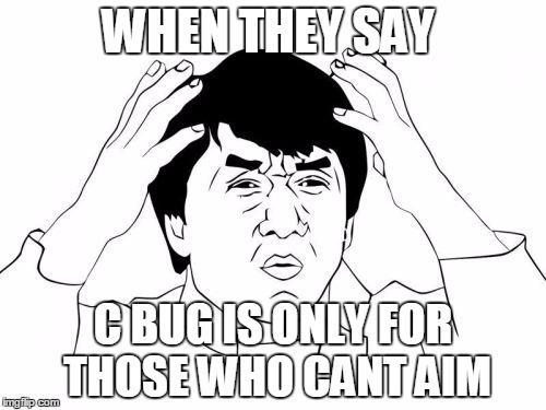 Jackie Chan WTF | WHEN THEY SAY; C BUG IS ONLY FOR THOSE WHO CANT AIM | image tagged in memes,jackie chan wtf | made w/ Imgflip meme maker