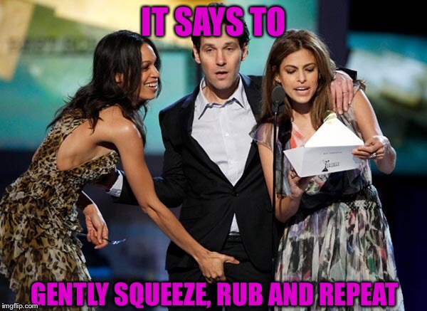 IT SAYS TO GENTLY SQUEEZE, RUB AND REPEAT | made w/ Imgflip meme maker