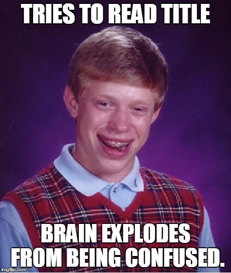Bad Luck Brian Meme | TRIES TO READ TITLE BRAIN EXPLODES FROM BEING CONFUSED. | image tagged in memes,bad luck brian | made w/ Imgflip meme maker