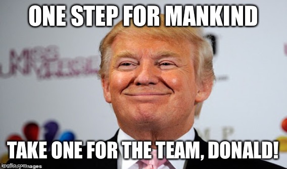 ONE STEP FOR MANKIND TAKE ONE FOR THE TEAM, DONALD! | made w/ Imgflip meme maker
