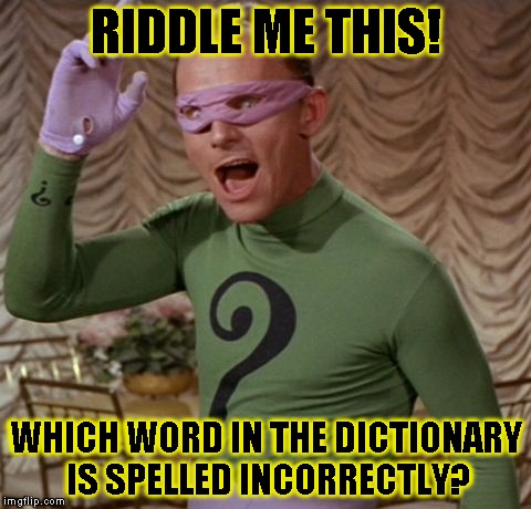 Riddle Me This! | RIDDLE ME THIS! WHICH WORD IN THE DICTIONARY IS SPELLED INCORRECTLY? | image tagged in funny,the riddler,memes,batman,dc comics | made w/ Imgflip meme maker