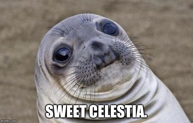 Awkward Moment Sealion Meme | SWEET CELESTIA. | image tagged in memes,awkward moment sealion | made w/ Imgflip meme maker