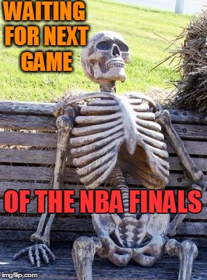 The junk they're talkin' about LeBron, I wanna see him shut the haters UP! | WAITING FOR NEXT GAME; OF THE NBA FINALS | image tagged in memes,waiting skeleton | made w/ Imgflip meme maker