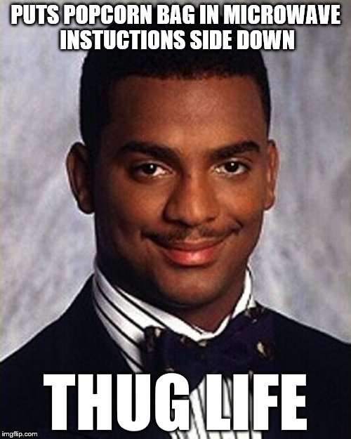 Carlton Banks Thug Life | PUTS POPCORN BAG IN MICROWAVE INSTUCTIONS SIDE DOWN; THUG LIFE | image tagged in carlton banks thug life | made w/ Imgflip meme maker