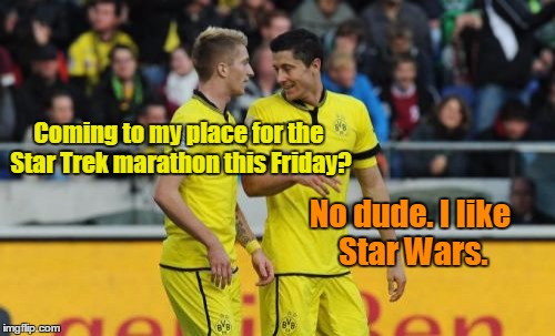Coming to my place for the Star Trek marathon this Friday? No dude. I like Star Wars. | made w/ Imgflip meme maker