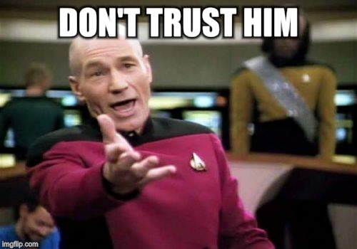 Picard Wtf Meme | DON'T TRUST HIM | image tagged in memes,picard wtf | made w/ Imgflip meme maker