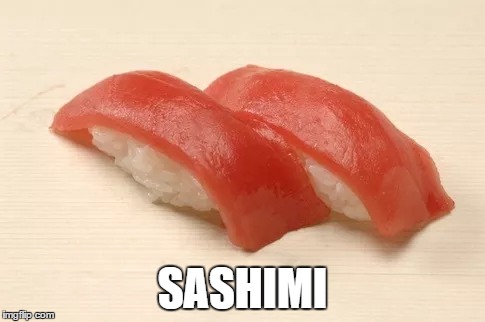 SASHIMI | made w/ Imgflip meme maker
