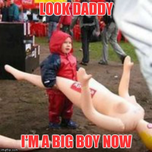 LOOK DADDY I'M A BIG BOY NOW | made w/ Imgflip meme maker