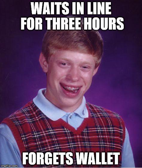 Bad Luck Brian Meme | WAITS IN LINE FOR THREE HOURS; FORGETS WALLET | image tagged in memes,bad luck brian | made w/ Imgflip meme maker