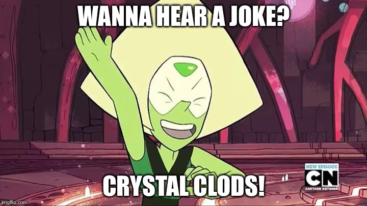 Steven universe | WANNA HEAR A JOKE? CRYSTAL CLODS! | image tagged in steven universe | made w/ Imgflip meme maker