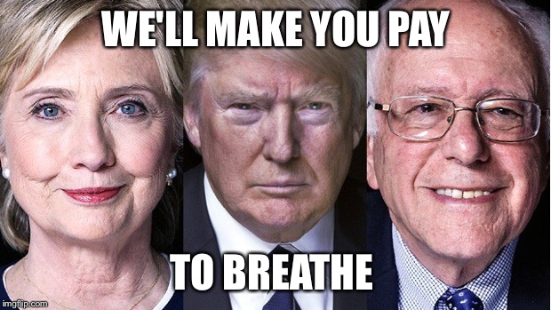 Expensive  air   | WE'LL MAKE YOU PAY; TO BREATHE | image tagged in memes,election 2016,donald trump,hillary clinton,bernie sanders | made w/ Imgflip meme maker