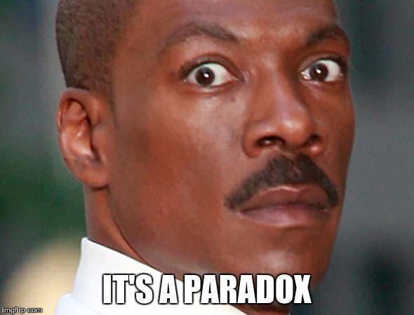 Eddie Murphy Uh Oh | IT'S A PARADOX | image tagged in eddie murphy uh oh | made w/ Imgflip meme maker