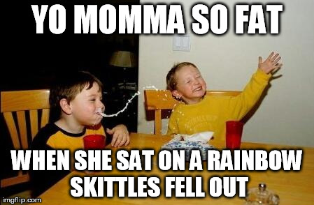 skittles please | YO MOMMA SO FAT; WHEN SHE SAT ON A RAINBOW SKITTLES FELL OUT | image tagged in yo momma so fat,skittles,rainbows,memes,funny memes | made w/ Imgflip meme maker