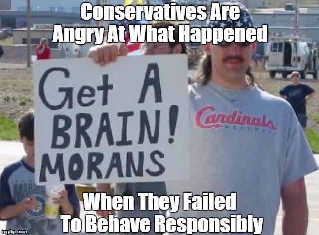 Conservatives Are Angry At What Happened When They Failed To Behave Responsibly | made w/ Imgflip meme maker