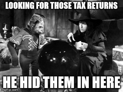 Wizard Of Oz Wicked Witch Politically Correct | LOOKING FOR THOSE TAX RETURNS; HE HID THEM IN HERE | image tagged in wizard of oz wicked witch politically correct | made w/ Imgflip meme maker