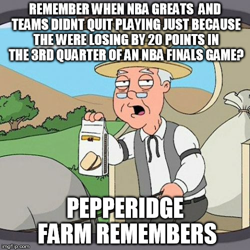 WHO QUITE NOW? | REMEMBER WHEN NBA GREATS  AND TEAMS DIDNT QUIT PLAYING JUST BECAUSE THE WERE LOSING BY 20 POINTS IN THE 3RD QUARTER OF AN NBA FINALS GAME? PEPPERIDGE FARM REMEMBERS | image tagged in memes,pepperidge farm remembers,lebron james,cleveland cavaliers,nba finals,quitting | made w/ Imgflip meme maker
