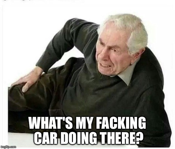 WHAT'S MY FACKING CAR DOING THERE? | made w/ Imgflip meme maker