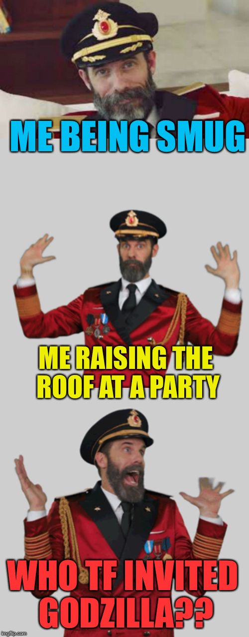 It's that obvious | ME BEING SMUG; ME RAISING THE ROOF AT A PARTY; WHO TF INVITED GODZILLA?? | image tagged in it's that obvious,memes | made w/ Imgflip meme maker