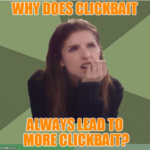 WHY DOES CLICKBAIT ALWAYS LEAD TO MORE CLICKBAIT? | made w/ Imgflip meme maker