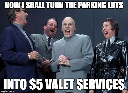 Laughing Villains Meme | NOW I SHALL TURN THE PARKING LOTS; INTO $5 VALET SERVICES | image tagged in memes,laughing villains | made w/ Imgflip meme maker