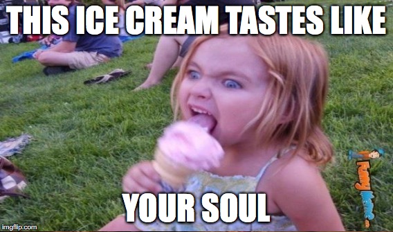 THIS ICE CREAM TASTES LIKE YOUR SOUL | made w/ Imgflip meme maker