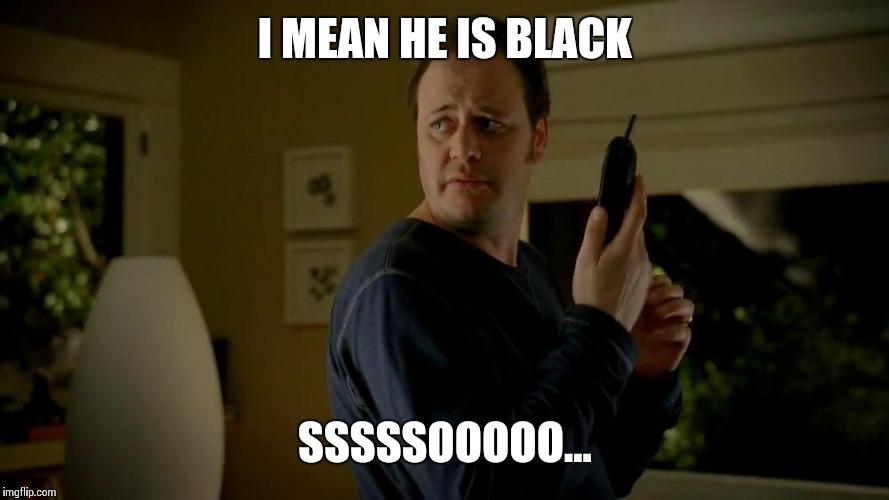 State Farm  | I MEAN HE IS BLACK; SSSSSOOOOO... | image tagged in state farm | made w/ Imgflip meme maker