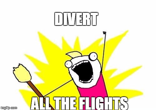 X All The Y | DIVERT; ALL THE FLIGHTS | image tagged in memes,x all the y | made w/ Imgflip meme maker