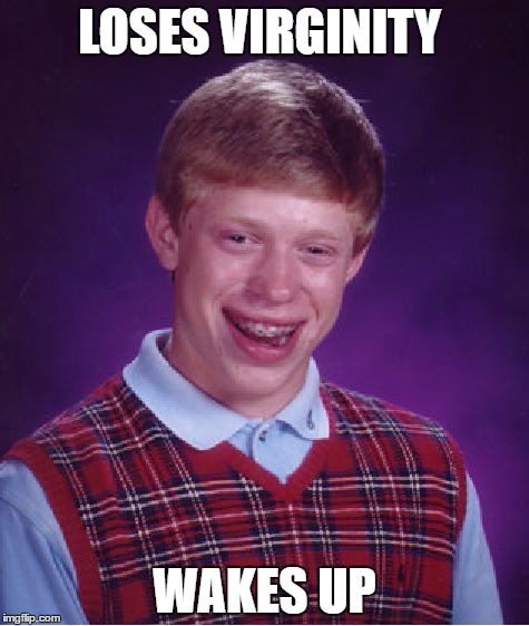 Bad Luck Brian Meme | LOSES VIRGINITY; WAKES UP | image tagged in memes,bad luck brian | made w/ Imgflip meme maker