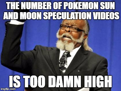 Too Damn High | THE NUMBER OF POKEMON SUN AND MOON SPECULATION VIDEOS; IS TOO DAMN HIGH | image tagged in memes,too damn high | made w/ Imgflip meme maker