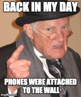 Back In My Day Meme | BACK IN MY DAY; PHONES WERE ATTACHED TO THE WALL | image tagged in memes,back in my day | made w/ Imgflip meme maker