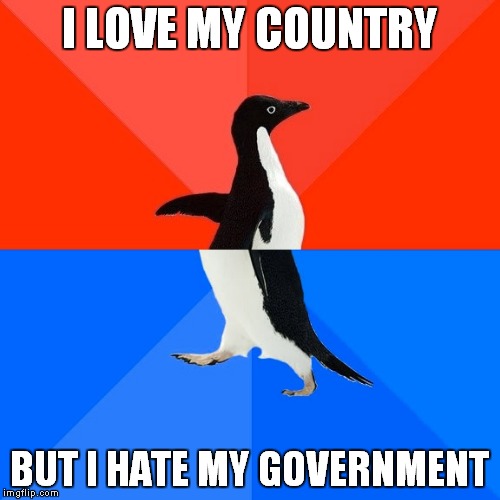 No matter who's in charge! | I LOVE MY COUNTRY; BUT I HATE MY GOVERNMENT | image tagged in memes,socially awesome awkward penguin | made w/ Imgflip meme maker