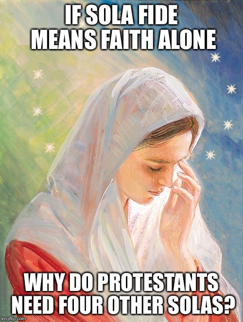 IF SOLA FIDE MEANS FAITH ALONE; WHY DO PROTESTANTS NEED FOUR OTHER SOLAS? | made w/ Imgflip meme maker