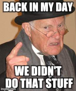 Back In My Day Meme | BACK IN MY DAY WE DIDN'T DO THAT STUFF | image tagged in memes,back in my day | made w/ Imgflip meme maker