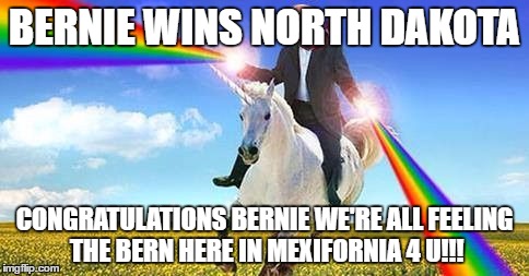Bernie Sanders on magical unicorn | BERNIE WINS NORTH DAKOTA; CONGRATULATIONS BERNIE WE'RE ALL FEELING THE BERN HERE IN MEXIFORNIA 4 U!!! | image tagged in bernie sanders on magical unicorn | made w/ Imgflip meme maker