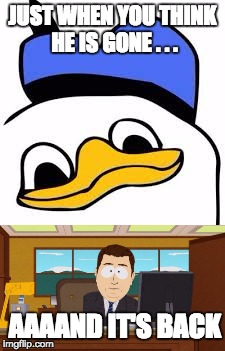 be sure to lock the door... | JUST WHEN YOU THINK HE IS GONE . . . AAAAND IT'S BACK | image tagged in dolan,dolanpls,fag,faggot,cardinal dolan,memes | made w/ Imgflip meme maker