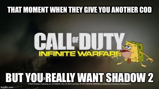 #GiveUsShadow2NotCOD  | THAT MOMENT WHEN THEY GIVE YOU ANOTHER COD; BUT YOU REALLY WANT SHADOW 2 | image tagged in infinite warfare,caveman spongebob,spongegar meme,spongegar,shadow the hedgehog,sonic the hedgehog | made w/ Imgflip meme maker