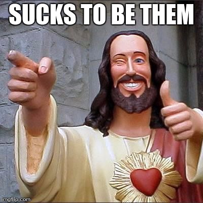 SUCKS TO BE THEM | made w/ Imgflip meme maker