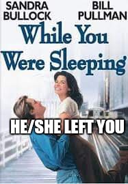 The wording is based on real life | HE/SHE LEFT YOU | image tagged in movies | made w/ Imgflip meme maker