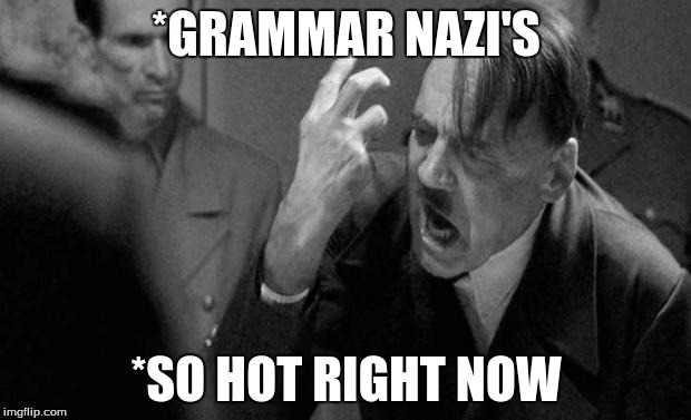 *GRAMMAR NAZI'S *SO HOT RIGHT NOW | made w/ Imgflip meme maker