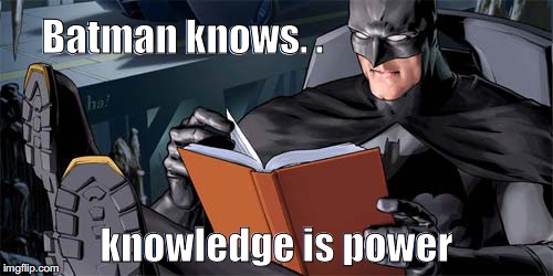 batman reading.... knowledge is power | Batman knows. . knowledge is power | image tagged in batman reading,batman,knowledge is power,reading books is cool,reading | made w/ Imgflip meme maker