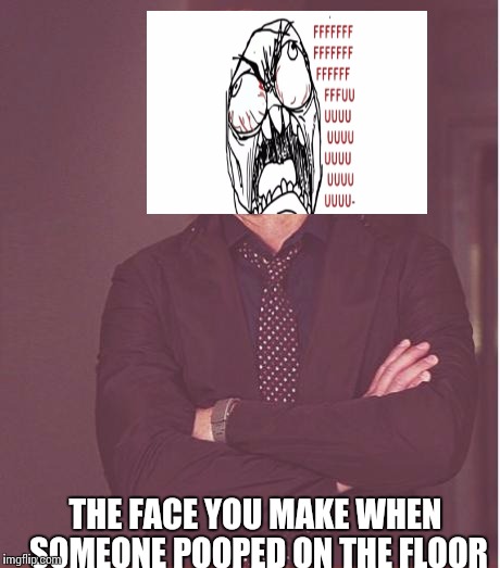 Face You Make Robert Downey Jr | THE FACE YOU MAKE WHEN SOMEONE POOPED ON THE FLOOR | image tagged in memes,face you make robert downey jr | made w/ Imgflip meme maker