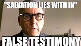 "SALVATION LIES WITH IN"; FALSE TESTIMONY | image tagged in false testimony,the shawshank redemption | made w/ Imgflip meme maker