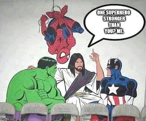 Jesus Hulk Captain America Spider-Man | ONE SUPERHERO STRONGER THAN YOU? ME. | image tagged in jesus hulk captain america spider-man | made w/ Imgflip meme maker