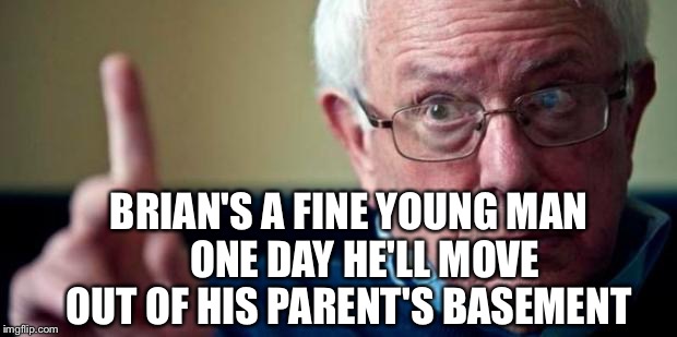 BRIAN'S A FINE YOUNG MAN    ONE DAY HE'LL MOVE OUT OF HIS PARENT'S BASEMENT | made w/ Imgflip meme maker