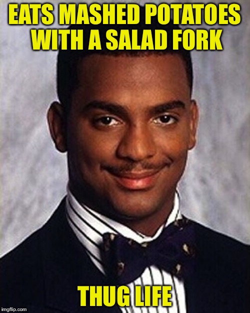 Carlton Banks Thug Life | EATS MASHED POTATOES WITH A SALAD FORK; THUG LIFE | image tagged in carlton banks thug life | made w/ Imgflip meme maker