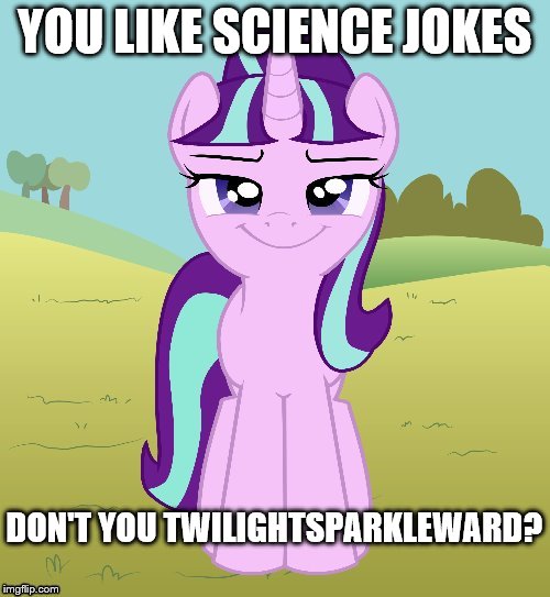 YOU LIKE SCIENCE JOKES DON'T YOU TWILIGHTSPARKLEWARD? | image tagged in don't you starlight glimmer | made w/ Imgflip meme maker