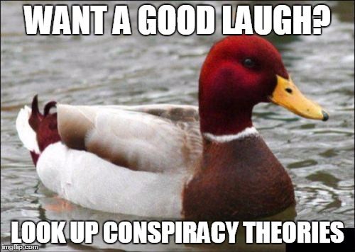 Malicious Advice Mallard | WANT A GOOD LAUGH? LOOK UP CONSPIRACY THEORIES | image tagged in memes,malicious advice mallard | made w/ Imgflip meme maker